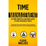 Time Management: Be More Productive and Build Habits of Most Successful People (Understand the Universal Rules of Life and Organize You