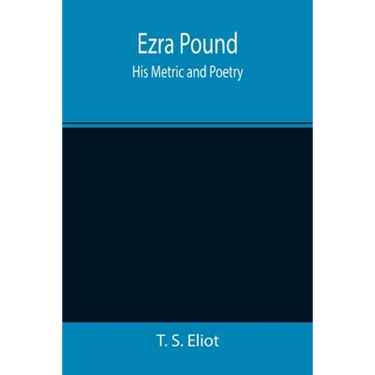 Ezra Pound: His Metric and Poetry