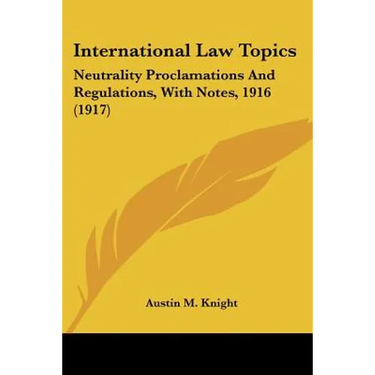 International Law Topics: Neutrality Proclamations And Regulations, With Notes, 1916 (1917)