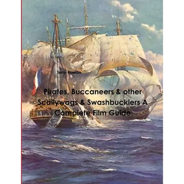 Pirates, Buccaneers & other Scallywags & Swashbucklers A Complete Film Guide