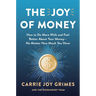 The Joy of Money: How to Do More with and Feel Better about Your Money--No Matter How Much You Have