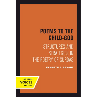 Poems to the Child-God: Structures and Strategies in the Poetry of Surdas
