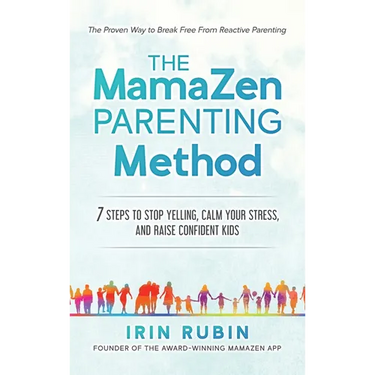 The MamaZen Parenting Method: 7 Steps to Stop Yelling, Calm Your Stress, and Raise Confident Kids