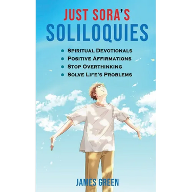 Just Sora's Soliloquies: 50+ Spiritual Devotionals & Positive Affirmations To Attract Happiness, Cultivate Abundance and Wellbeing, Stop Overthinking,