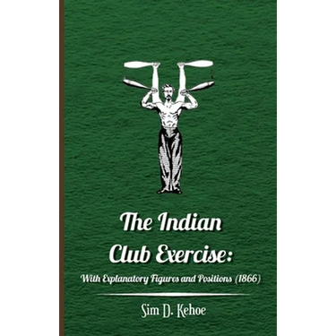The Indian Club Exercise: With Explanatory Figures and Positions (1866)