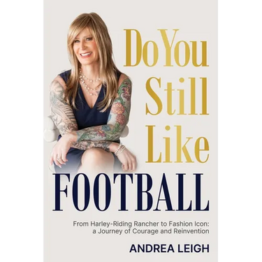Do You Still Like Football: From Harley-Riding Rancher to Fashion Icon: A Journey of Courage and Reinvention
