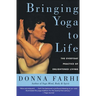 Bringing Yoga to Life: The Everyday Practice of Enlightened Living