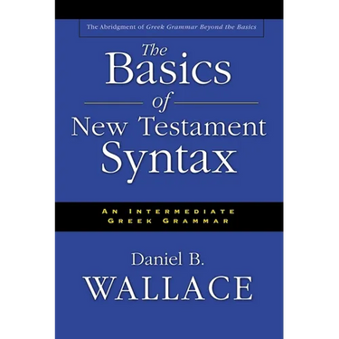 The Basics of New Testament Syntax: An Intermediate Greek Grammar
