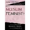 How Can You Possibly be a Muslim Feminist?