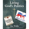 Living God's Politics: A Guide to Putting Your Faith Into Action