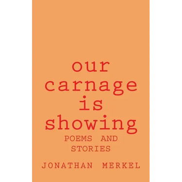 Our Carnage Is Showing: Poems and Stories