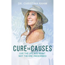 Cure the Causes: Live the Life you want, not the one prescribed