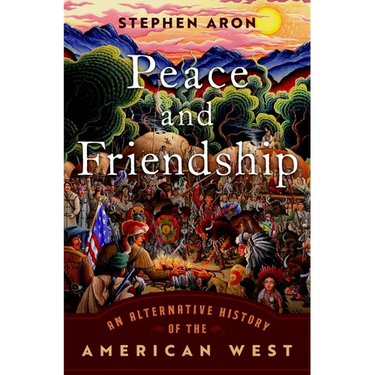 Peace and Friendship: An Alternative History of the American West