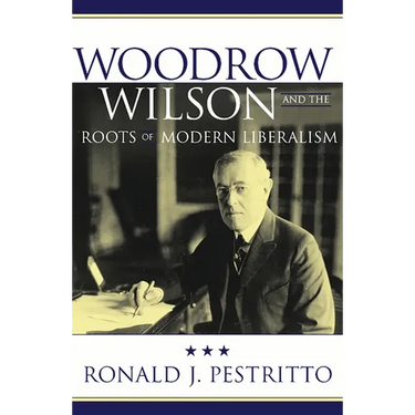 Woodrow Wilson and the Roots of Modern Liberalism