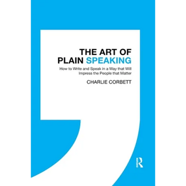 The Art of Plain Speaking: How to Write and Speak in a Way That Will Impress the People That Matter