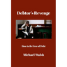 Debtor's Revenge: How to Be Free of Debt