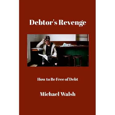 Debtor's Revenge: How to Be Free of Debt