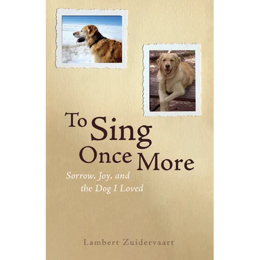 To Sing Once More: Sorrow, Joy, and the Dog I Loved