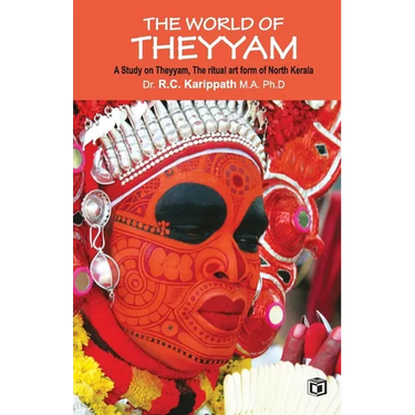 The world of Theyyam (A study on Theyyam, the ritual art form of North Kerala)
