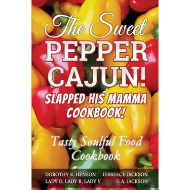 The Sweet Pepper Cajun! Slapped His Mamma Cookbook!: Tasty Soulful Food Cookbook
