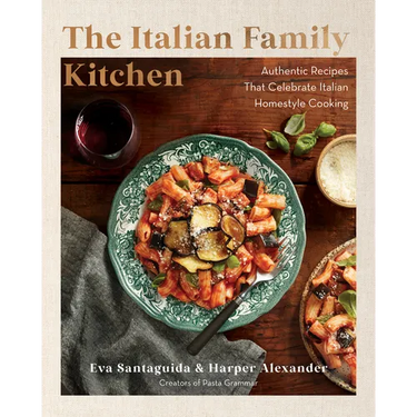 The Italian Family Kitchen: Authentic Recipes That Celebrate Homestyle Italian Cooking