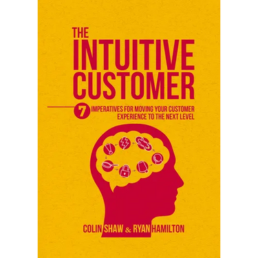 The Intuitive Customer: 7 Imperatives for Moving Your Customer Experience to the Next Level