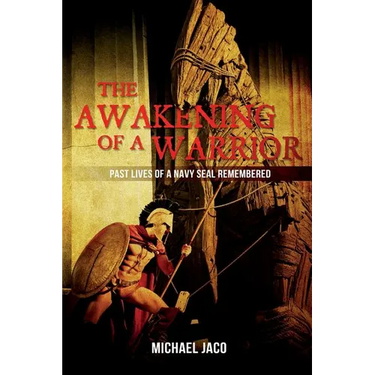 The Awakening of a Warrior: Past Lives of a Navy SEAL Remembered