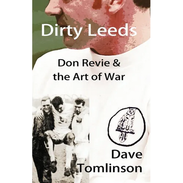 Dirty Leeds: Don Revie & the Art of War