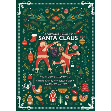 A People's Guide to Santa Claus: The Secret History of Christmas, from Saint Nick to Krampus and Yule