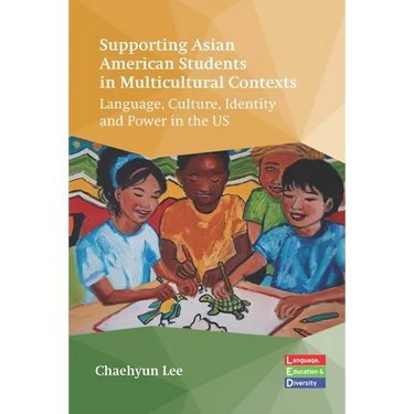 Supporting Asian American Students in Multicultural Contexts: Language, Culture, Identity and Power in the Us