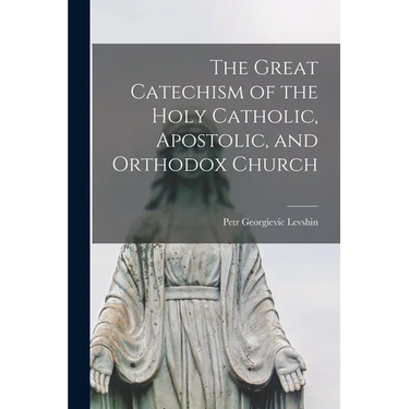 The Great Catechism of the Holy Catholic, Apostolic, and Orthodox Church