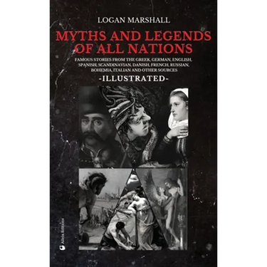 Myths and Legends of All Nations: Famous Stories from the Greek, German, English, Spanish, Scandinavian, Danish, French, Russian, Bohemian, Italian an