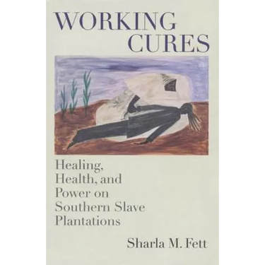 Working Cures: Healing, Health, and Power on Southern Slave Plantations