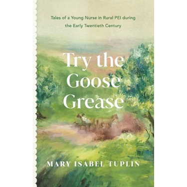 Try the Goose Grease: Tales of a Young Nurse in Rural PEI during the Early Twentieth Century