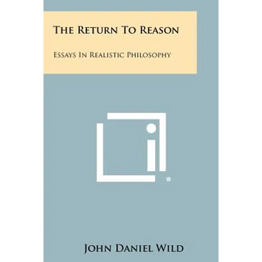 The Return to Reason: Essays in Realistic Philosophy