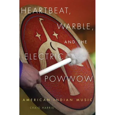 Heartbeat, Warble, and the Electric Powwow: American Indian Music