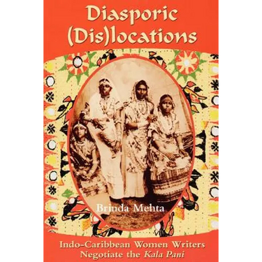 Diasporic (Dis)Locations: Indo-Caribbean Women Writers Negotiate the Kala Pani