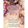 Women of Myth: From Deer Woman and Mami Wata to Amaterasu and Athena, Your Guide to the Amazing and Diverse Women from World Mythology