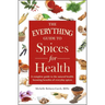 The Everything Guide to Spices for Health: A Complete Guide to the Natural Health-Boosting Benefits of Everyday Spices