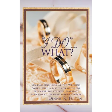 I Do...What?: An Engaging Look at the Wedding Vows, with a Discussion Guide for Pre-Marriage Counsel, Marriage Enrichment, or Small