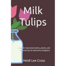 Milk Tulips: A book of poems, personal stories and survival tips for dementia caregivers