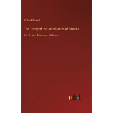 The History of the United States of America: Vol. 2: John Adams and Jefferson