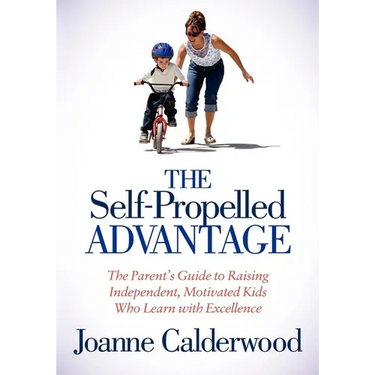 The Self-Propelled Advantage: The Parent's Guide to Raising Independent, Motivated Kids Who Learn with Excellence