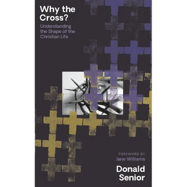 Why the Cross? Understanding the Shape of the Christian Life