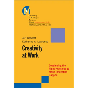 Creativity at Work: Developing the Right Practices to Make Innovation Happen