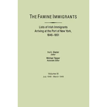 Famine Immigrants. Lists of Irish Immigrants Arriving at the Port of New York, 1846-1851. Voume III, July 1848-March 1849