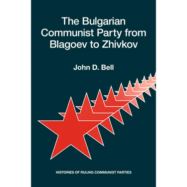 The Bulgarian Communist Party from Blagoev to Zhivkov: Histories of Ruling Communist Parties