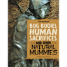 Bog Bodies, Human Sacrifices, and Other Natural Mummies