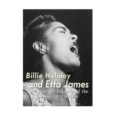 Billie Holiday and Etta James: The Lives and Legacies of the Famous Jazz Singers