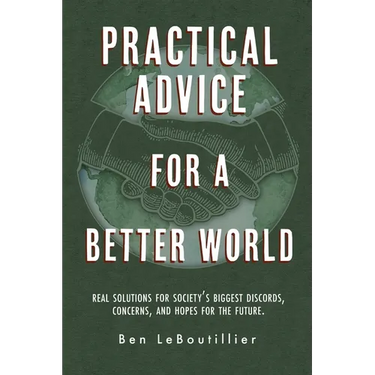 Practical Advice for a Better World: Real solutions for society's biggest discords, concerns, and hopes for the future.
